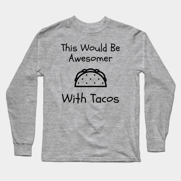 This Would Be Awesomer With Tacos Long Sleeve T-Shirt by Funnin' Funny